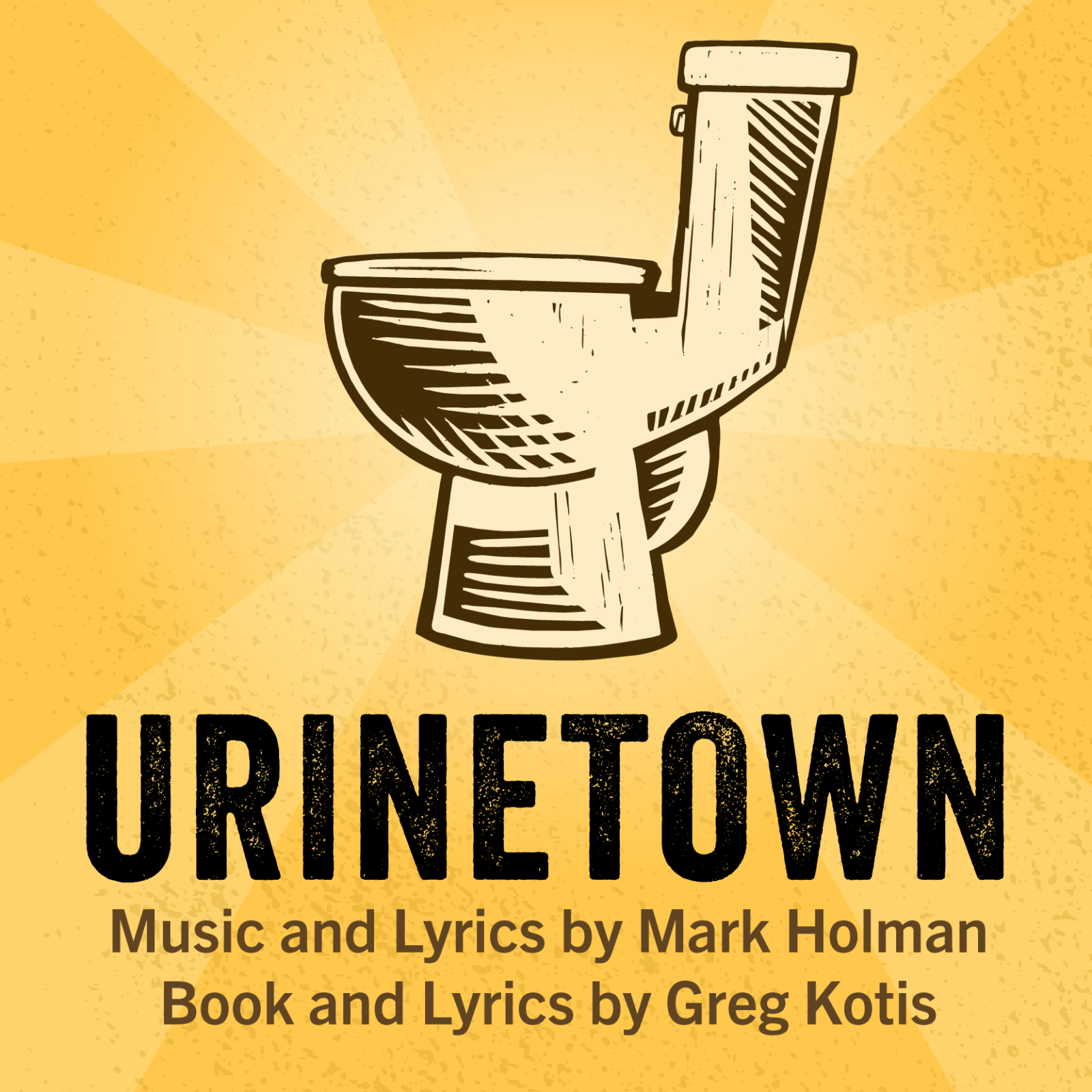 Urinetown - Music and Lyrics by Mark Holman, Book and Lyrics by Greg Kotis
